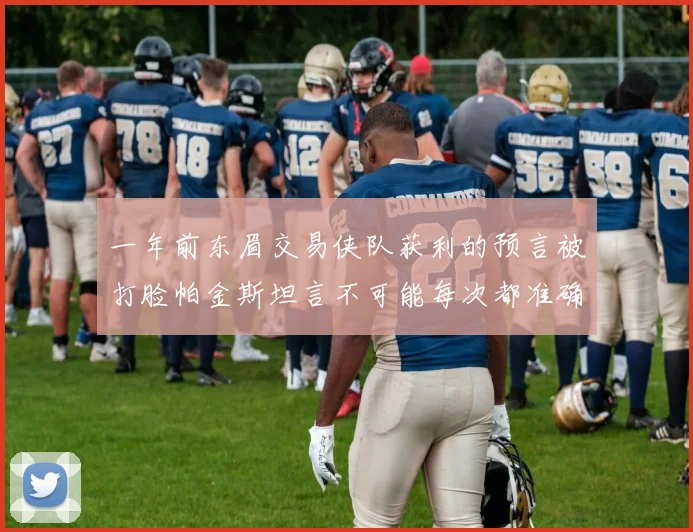 一年前东眉交易侠队获利的预言被打脸帕金斯坦言不可能每次都准确