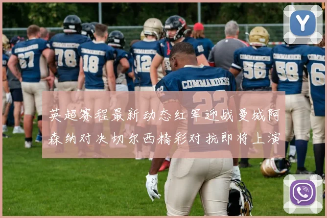 英超赛程最新动态红军迎战曼城阿森纳对决切尔西精彩对抗即将上演