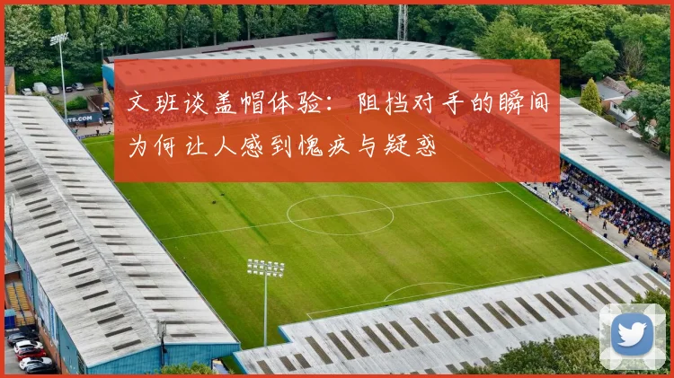 文班谈盖帽体验：阻挡对手的瞬间为何让人感到愧疚与疑惑