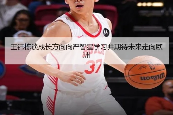 王钰栋谈成长方向向严智星学习并期待未来走向欧洲